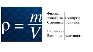 Физика. Узнать за  2 минуты.Основные  понятия.Плотность.Единицы   плотности