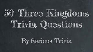 50 Three Kingdoms Trivia Questions by Serious Trivia