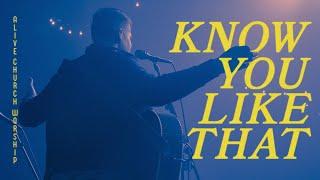 Know You Like That | Alive Church Worship, Joshua Lane and Elisha Fontenot