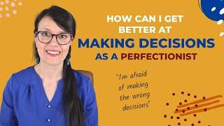 How To Make Decisions As A Perfectionist