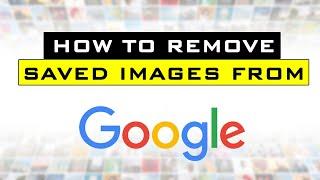 How To Remove SAVED IMAGES from GOOGLE