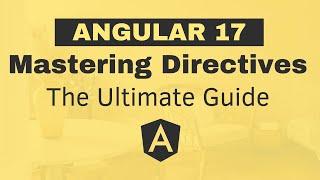 Mastering Angular 17 Directives - The Ultimate Guide