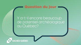 Gina Vincelli - Y a-t-il encore beaucoup de potentiel archéologique au Québec ?