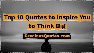 Top 10 Quotes to Inspire You to Think Big - Gracious Quotes