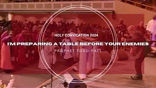 I'm Preparing A Table Before Your Enemies - Prophet Todd Hall Holy Convocation 2024