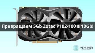 Превращаем 5Gb Zotac P102-100 в 10Gb!