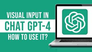 How to Use Visual Input & Images With ChatGPT-4 (GPT-4 Visual Input)