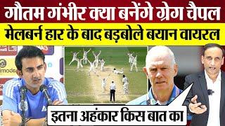 Gautam Gambhir क्या बनेंगे Greg Chappell Team India Melbourne Defeat के बाद बड़बोले बयान Viral!