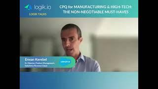 CPQ for Manufacturing & High-Tech: The Must Haves- (Logik Talks Clip w/ Erwan Kerebel of Salesforce)