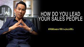 How Do Lead Your Sales People | A Moment With Jack Wu