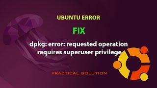 UBUNTU FIX: dpkg: error: requested operation requires superuser privilege