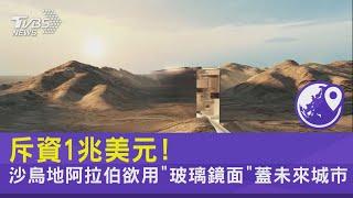 斥資1兆美元! 沙烏地阿拉伯欲用「玻璃鏡面」蓋未來城市｜TVBS新聞