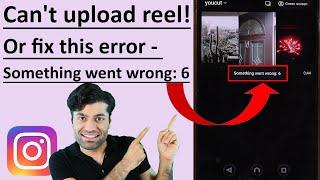 Something went wrong 6 - reel upload error - Instagram - Fix