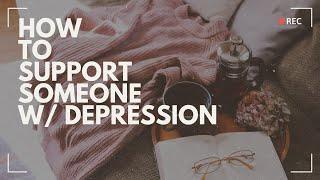 HOW TO SUPPORT SOMEONE WITH DEPRESSION | Real Advice & Resources For Mental Health Support