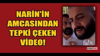 Narin'in amcasından tepki çeken video!