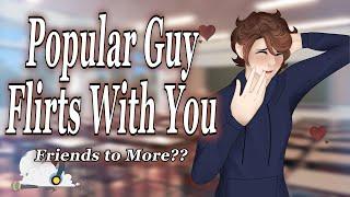 [M4F] Popular Guy Flirts With You [Popular Guy x Shy Listener] [Friends to More?] ASMR Roleplay