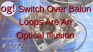 Switch Over Balun Loops Are An Optical Illusion (#1272)