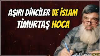  AŞIRI DİNCİLER VE İSLAM - TIMURTAŞ HOCA VAAZLARI 