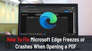 How To Fix Microsoft Edge Freezes or Crashes When Opening a PDF