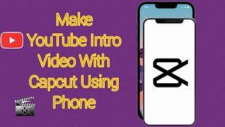 How to make YouTube intro video with capcut using your mobile phone.