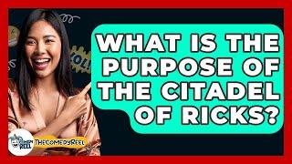 What Is The Purpose Of The Citadel Of Ricks? - The Comedy Reel