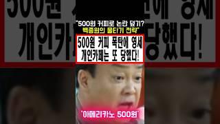 500원 커피로 논란 덮기? 백종원 물타기 전략! 500원 커피 폭탄에 영세카페는 또 당했다! #백종원농약통 #백종원골목식당 #백종원논란 #백종원사과