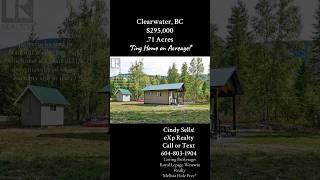 .71 Acres with an adorable Tiny Home Clearwater, BC $295,000