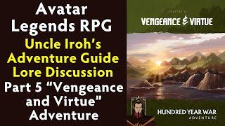 Avatar Legends RPG Iroh's Adventure Guide Lore Discussion - Part 5 Vengeance and Virtue Adventure