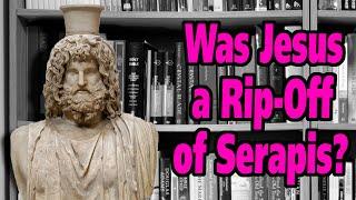 Q&A #20: Was Jesus a Rip-Off of Serapis?