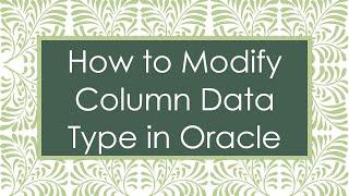 How to Modify Column Data Type in Oracle