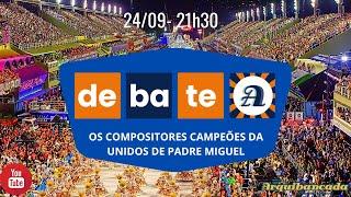 Debate Arquibancada - 24/09/24 - Os compositores campeões da Unidos de Padre Miguel