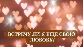 ВСТРЕЧУ ЛИ Я ЕЩЕ СВОЮ ЛЮБОВЬ?