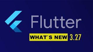 What's new in Flutter 3.27?