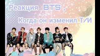 |Реакция BTS| Когда он изменил Т/И