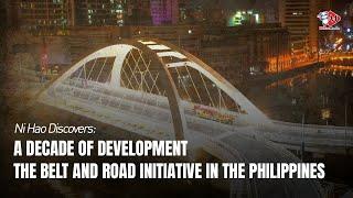 Ni Hao Discovers: A Decade of Development- The Belt and Road Initiative in the Philippines