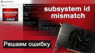 Решение ошибки Subsystem ID Mismatch при прошивке биоса видеокарты | RX 570 580 5700