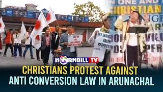 CHRISTIANS PROTEST AGAINST ANTI CONVERSION LAW IN ARUNACHAL