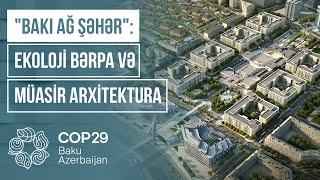 "Qara şəhər" necə "Bakı Ağ Şəhər"ə çevrildi? - Nəhəng quruculuq işinin önəmi