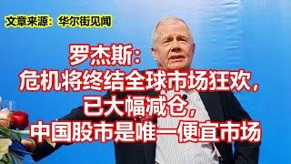 罗杰斯： 危机将终结全球市场狂欢， 已大幅减仓， 中国股市是唯一便宜市场