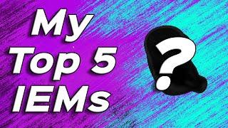 1K SUBS SPECIAL!! My Top 5 IEMs