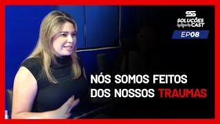 Heloiana Lima - Nós somos feitos dos nossos traumas |  SoluçõesCast 08