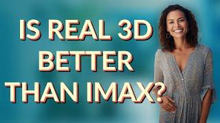 Is Real 3D better than IMAX?