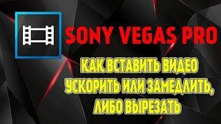 ПЕРВОЕ ОБУЧЕНИЕ ПО SONY VEGAS PRO\\КАК ВСТАВИТЬ ВИДЕО, УСКОРИТЬ ИЛИ ЗАМЕДЛИТЬ, ЛИБО ВЫРЕЗАТЬ