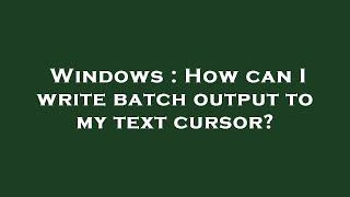 Windows : How can I write batch output to my text cursor?