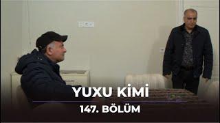 Yuxu Kimi 147. Bölüm