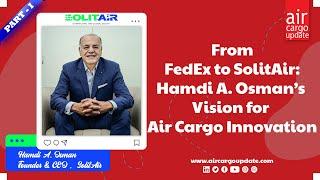 From FedEx to SolitAir: Hamdi A. Osman’s Vision for Air Cargo Innovation