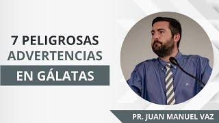 7 Peligrosas Advertencias en Gálatas - Juan Manuel Vaz