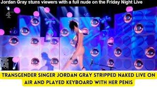 Transgender singer Jordan Gray stripped naked live on air and played the keyboard with her penis