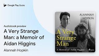 A Very Strange Man: a Memoir of Aidan Higgins by Alannah Hopkin · Audiobook preview