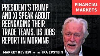 Financial Markets: Trump & Xi Talk Trade; US Jobs Report in AM; Ira Epstein's Video for 6-5-2025